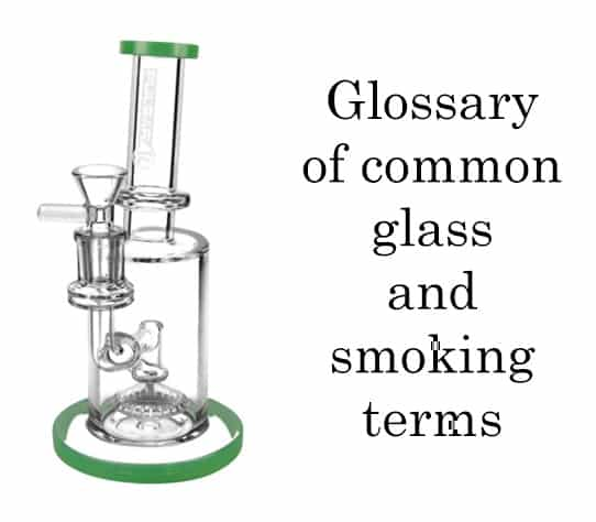 Glossary Of Glass Terms And Smoking Definitions You Should Know